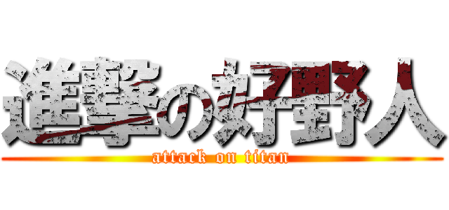 進撃の好野人 (attack on titan)