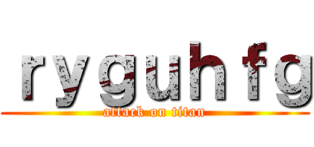 ｒｙｇｕｈｆｇ (attack on titan)