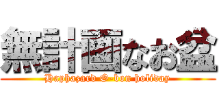 無計画なお盆 (Haphazard O-bon holiday)