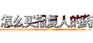 怎么买报复人的药 (怎么买报复人的药【电.话186x0156x9662-Q194843976林氏药业】我们做的是长期生意,靠的是老客户长期支持
参考消息网2月20日报道 韩媒称，“剩女多、离婚率高的城市，房价一定会上涨。”这是中国经济学家金岩石2016年12月参加在上海举行的房地产相关论坛时说的话。
)
