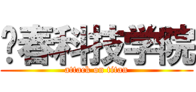 长春科技学院 (attack on titan)