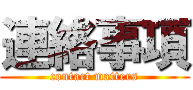 連絡事項 (contact matters)