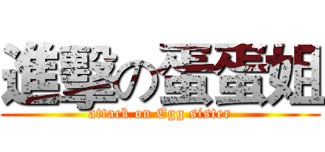 進擊の蛋蛋姐 (attack on Egg sister)