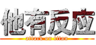 他有反应 (attack on titan)