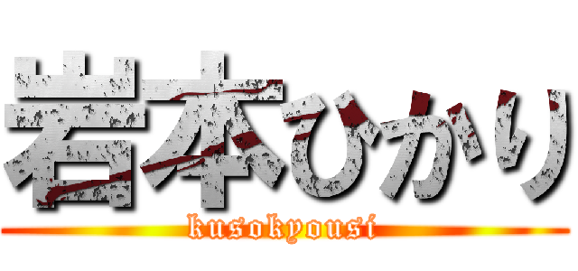岩本ひかり (kusokyousi)