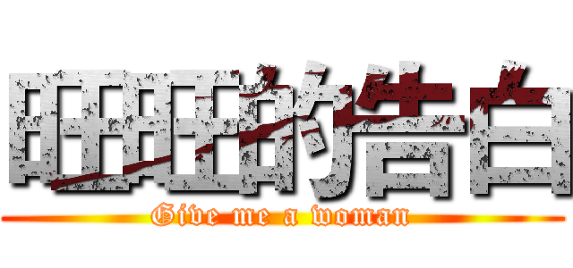 旺旺的告白 (Give me a woman)