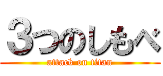 ３つのしもべ (attack on titan)