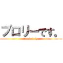 ブロリーです。 (Ｉam buloly.)