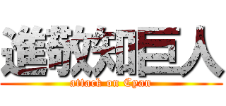 進敬知巨人 (attack on Cyan)