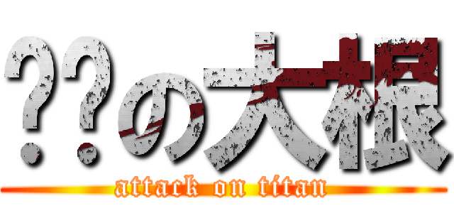 饥渴の大根 (attack on titan)