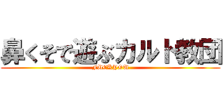 鼻くそで遊ぶカルト教団 (FUCKYOU)