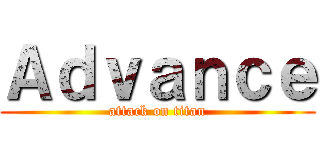 Ａｄｖａｎｃｅ (attack on titan)
