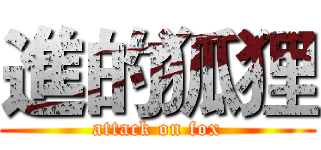 進的狐狸 (attack on fox)
