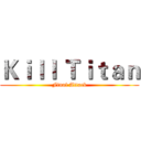 Ｋｉｌｌ Ｔｉｔａｎ (Final Attack)