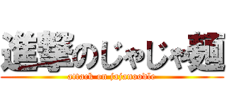 進撃のじゃじゃ麺 (attack on jajanoodle)