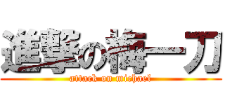 進撃の梅一刀 (attack on michael)