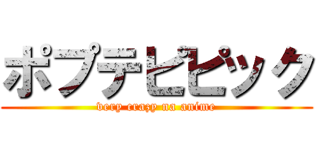 ポプテピピック (very crazy na anime)