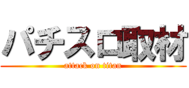 パチスロ取材 (attack on titan)