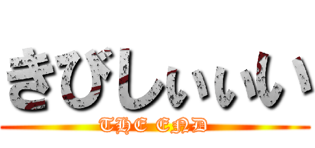 きびしぃぃい (THE END)