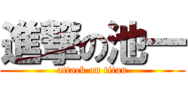 進撃の池一 (attack on titan)