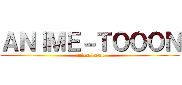 ＡＮＩＭＥ－ＴＯＯＯＮ (anime-tooon)