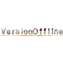 ＶｅｒｓｉｏｎＯｆｆｌｉｎｅ (creppypasta)