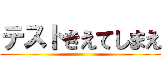 テストきえてしまえ ()
