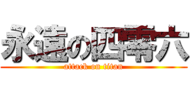 永遠の四零六 (attack on titan)