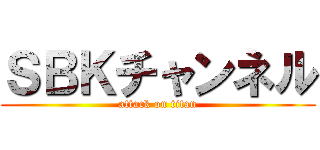 ＳＢＫチャンネル (attack on titan)