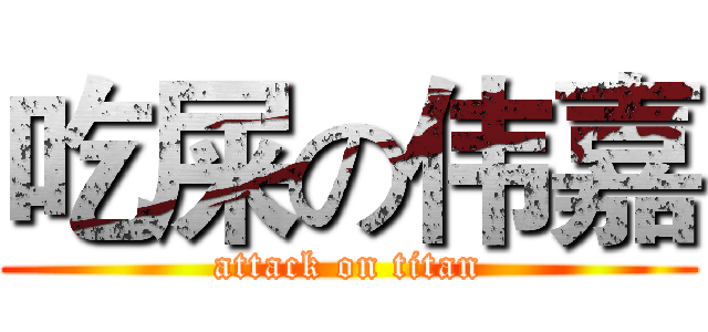 吃屎の伟嘉 (attack on titan)