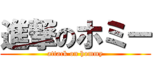 進撃のホミー (attack on hommy)