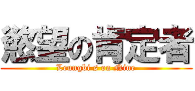 慾望の肯定者 (Leungbi s on Nine)