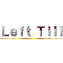 Ｌｅｆｔ Ｔｉｌｌ ()