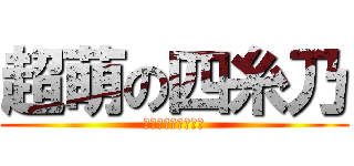 超萌の四糸乃 (一生無悔萌上四糸乃)