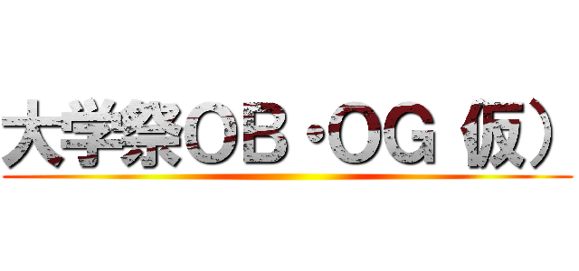 大学祭ＯＢ・ＯＧ（仮） ()