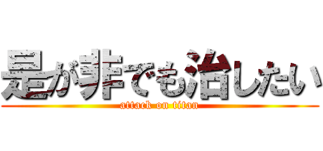 是が非でも治したい (attack on titan)