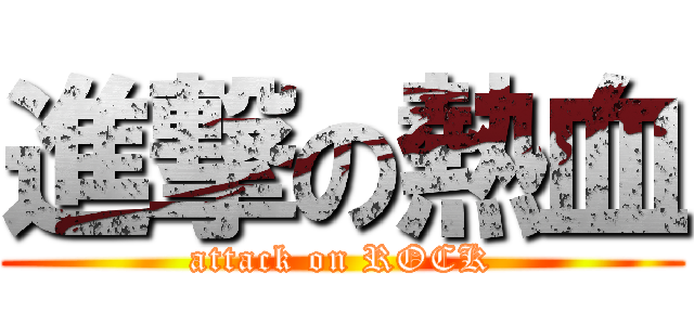 進撃の熱血 (attack on ROCK)