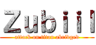Ｚｕｂｉｉｌ (attack on titan abridged)
