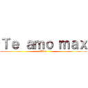 Ｔｅ ａｍｏ ｍａｘ (Uwu)