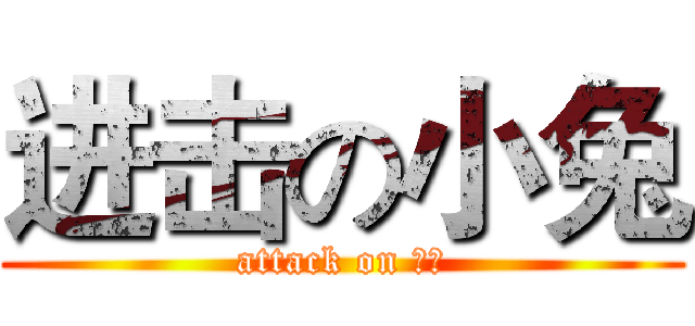 进击の小兔 (attack on 小兔)