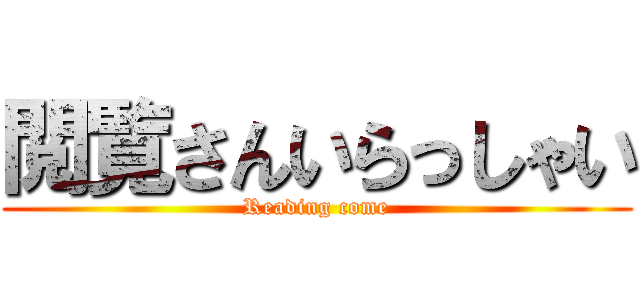 閲覧さんいらっしゃい (Reading come)