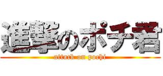 進撃のポチ君 (attack on pochi)