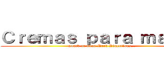 Ｃｒｅｍａｓ ｐａｒａ ｍａｎｏｓ (attack on titan-Dark Dimentions...)