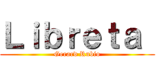 Ｌｉｂｒｅｔａ  (Gerard Rubio)