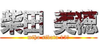 柴田 美穂 (miho sibata 15歳)