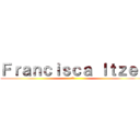 Ｆｒａｎｃｉｓｃａ Ｉｔｚｅｌ (:3)