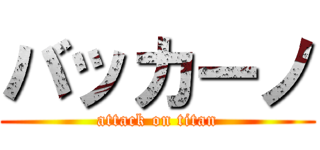 バッカーノ (attack on titan)