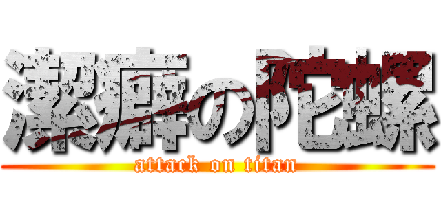 潔癖の陀螺 (attack on titan)