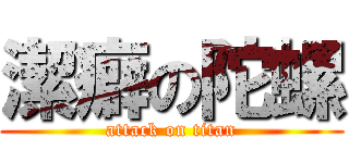 潔癖の陀螺 (attack on titan)