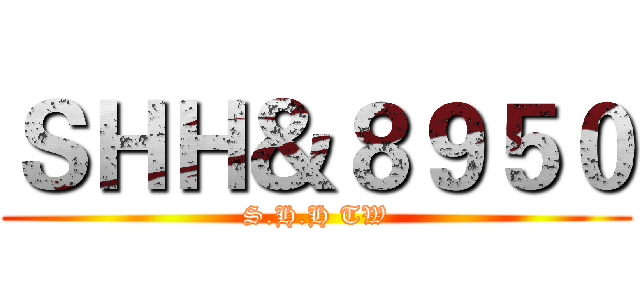 ＳＨＨ＆８９５０ (S.H.H TW)